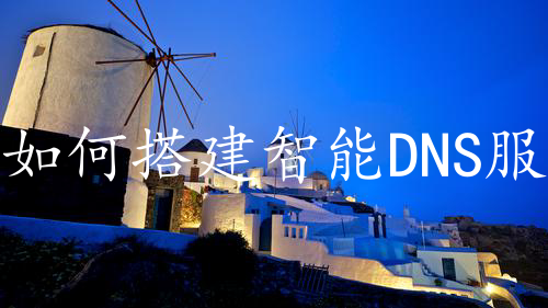 如何搭建智能DNS服务器?